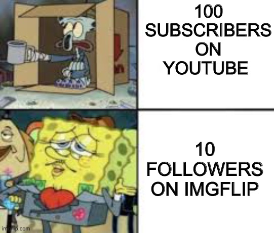 Poor Squidward and Fancy Spongebob | 100 SUBSCRIBERS ON YOUTUBE; 10 FOLLOWERS ON IMGFLIP | image tagged in poor squidward and fancy spongebob,funny,memes | made w/ Imgflip meme maker