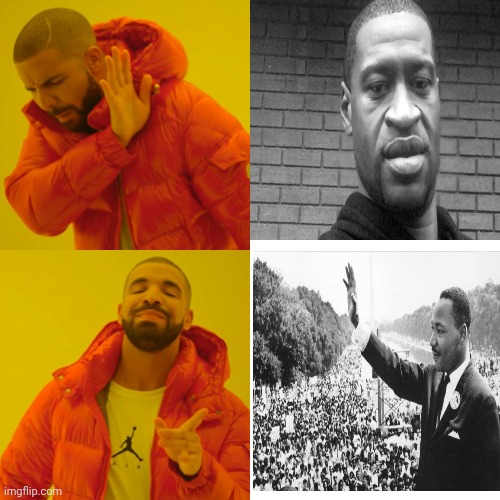 Show me an example of Civil Rights Activism | image tagged in memes,drake hotline bling,civil rights,activism,george floyd | made w/ Imgflip meme maker