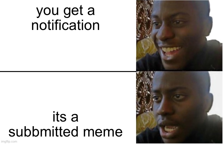 Disappointed Black Guy | you get a notification; its a submitted meme | image tagged in disappointed black guy | made w/ Imgflip meme maker