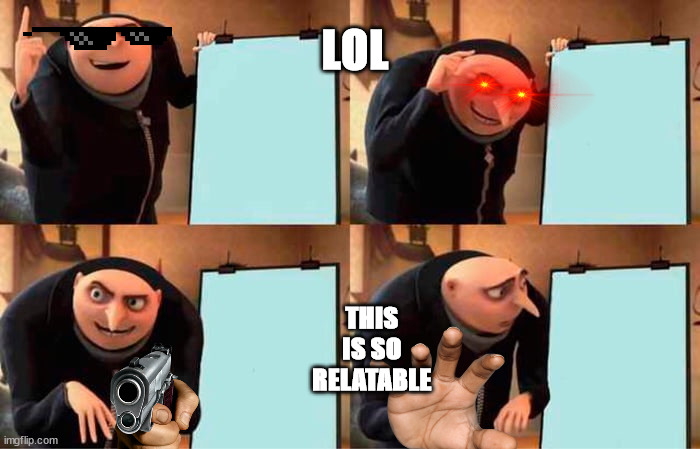 so relatable | LOL; THIS IS SO RELATABLE | image tagged in memes,gru's plan | made w/ Imgflip meme maker