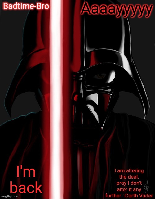 I was s h o p p i n g | Aaaayyyyy; I'm back | image tagged in badtime's vader temp | made w/ Imgflip meme maker