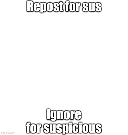 Just plain white | Repost for sus; Ignore for suspicious | image tagged in just plain white | made w/ Imgflip meme maker