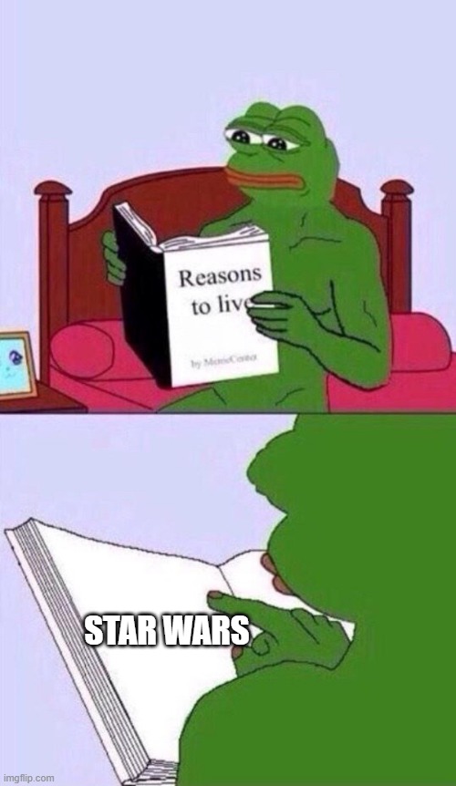 reasons to live pepe the frog | STAR WARS | image tagged in reasons to live pepe the frog | made w/ Imgflip meme maker