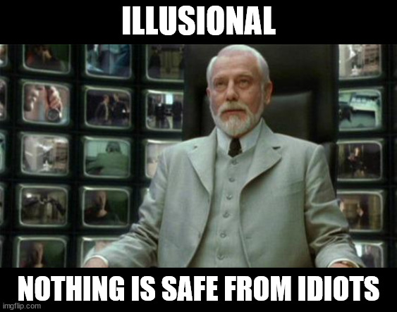 Architect Matrix | ILLUSIONAL NOTHING IS SAFE FROM IDIOTS | image tagged in architect matrix | made w/ Imgflip meme maker