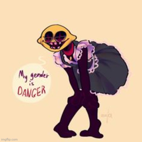 D a n g e r | image tagged in lemon demon my gender is danger | made w/ Imgflip meme maker