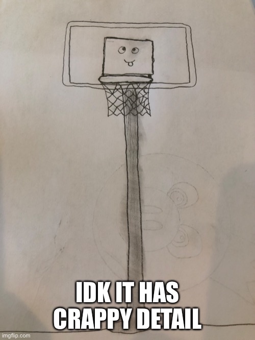 Basketball hoop (sry for crappy detail) | IDK IT HAS CRAPPY DETAIL | image tagged in basketball,art | made w/ Imgflip meme maker