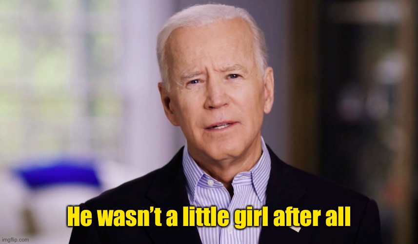 Joe Biden 2020 | He wasn’t a little girl after all | image tagged in joe biden 2020 | made w/ Imgflip meme maker