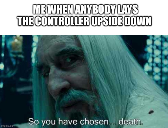 It causes drift guys, and it’s a sin | ME WHEN ANYBODY LAYS THE CONTROLLER UPSIDE DOWN | image tagged in blank white template,so you have chosen death,controller,drift,memes | made w/ Imgflip meme maker