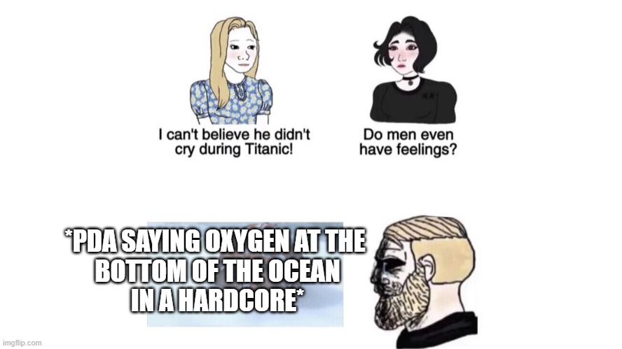 Do men even have feelings (subnautica) | *PDA SAYING OXYGEN AT THE 
BOTTOM OF THE OCEAN
IN A HARDCORE* | image tagged in i cant believe he didnt cry during titanic,subnautica | made w/ Imgflip meme maker