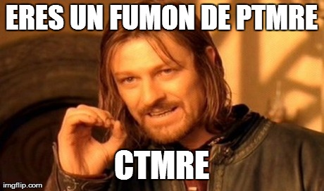 One Does Not Simply Meme | ERES UN FUMON DE PTMRE CTMRE | image tagged in memes,one does not simply | made w/ Imgflip meme maker