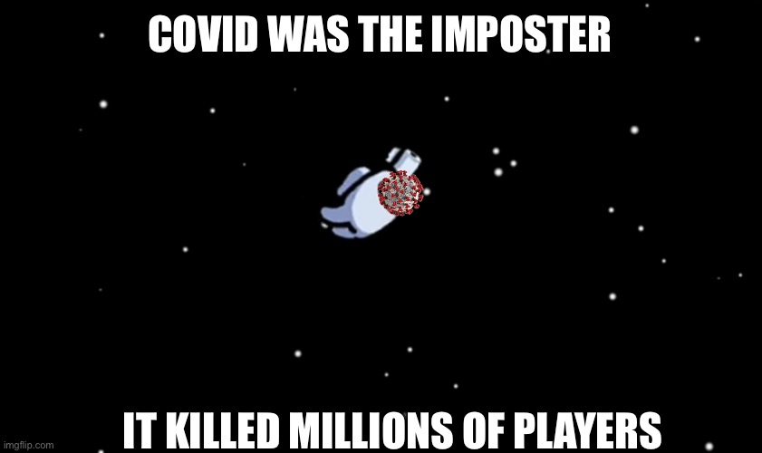 Oof | COVID WAS THE IMPOSTER; IT KILLED MILLIONS OF PLAYERS | image tagged in among us ejected,covid-19 | made w/ Imgflip meme maker