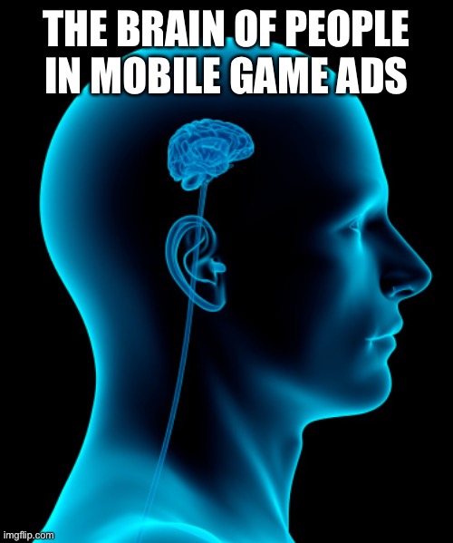 small brain | THE BRAIN OF PEOPLE IN MOBILE GAME ADS | image tagged in small brain,mobile games,ads,dumb,memes,funny | made w/ Imgflip meme maker
