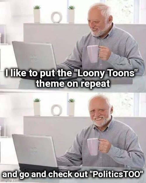 They must be kidding | I like to put the "Loony Toons" 
theme on repeat; and go and check out "PoliticsTOO" | image tagged in memes,hide the pain harold,liberal logic,oxymoron,discovering something that doesn t exist | made w/ Imgflip meme maker