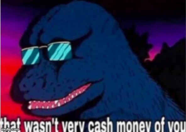 That wasn't very cash money of you | image tagged in that wasn't very cash money of you | made w/ Imgflip meme maker