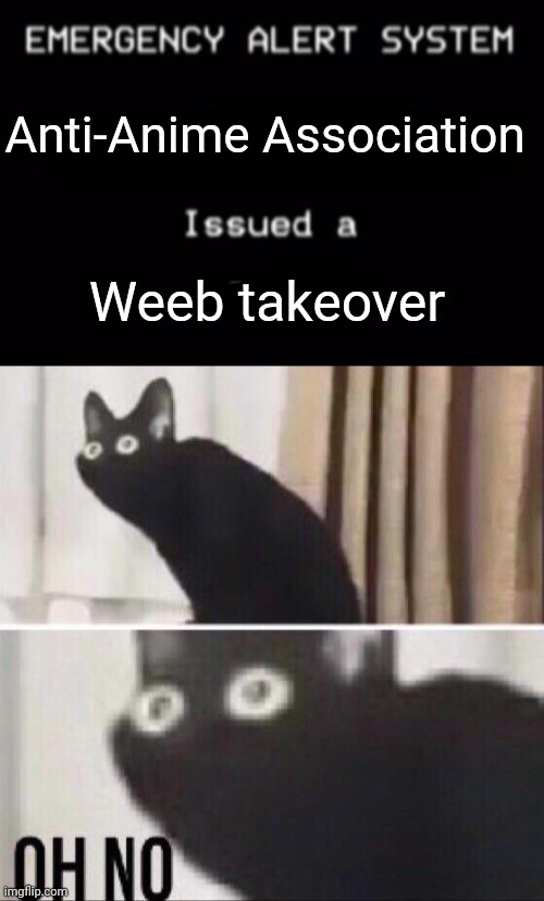 Here we go again | Anti-Anime Association; Weeb takeover | image tagged in emergency alert system,oh no cat | made w/ Imgflip meme maker