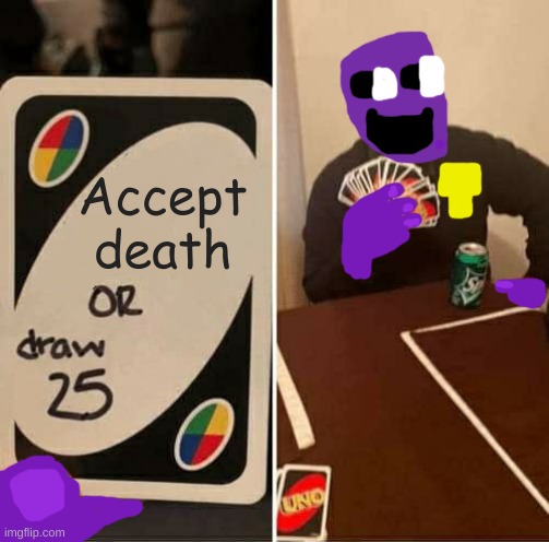 Porple Gay | Accept death | image tagged in memes,uno draw 25 cards | made w/ Imgflip meme maker