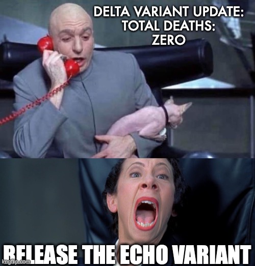 Release the Echo Variant! |  DELTA VARIANT UPDATE:
TOTAL DEATHS:
ZERO; RELEASE THE ECHO VARIANT | image tagged in dr evil and frau,delta,echo,scamdemic | made w/ Imgflip meme maker