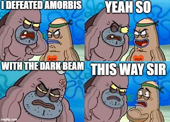 Its not very effective! | I DEFEATED AMORBIS; YEAH SO; WITH THE DARK BEAM; THIS WAY SIR | image tagged in welcome to the salty spitoon,metroid,metroid prime,amorbis,dark aether | made w/ Imgflip meme maker