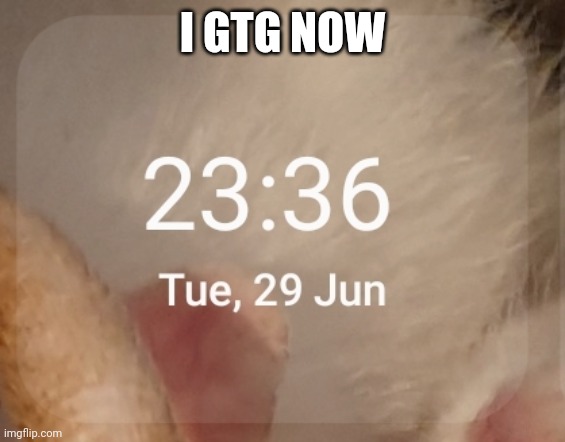 I GTG NOW | made w/ Imgflip meme maker
