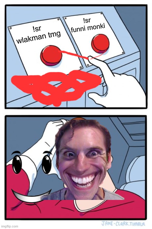 Two Buttons Meme | !sr funni monki; !sr wlakman tmg | image tagged in memes,two buttons | made w/ Imgflip meme maker