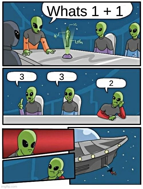 Alien do not understand human | Whats 1 + 1; 3; 3; 2 | image tagged in memes,alien meeting suggestion | made w/ Imgflip meme maker