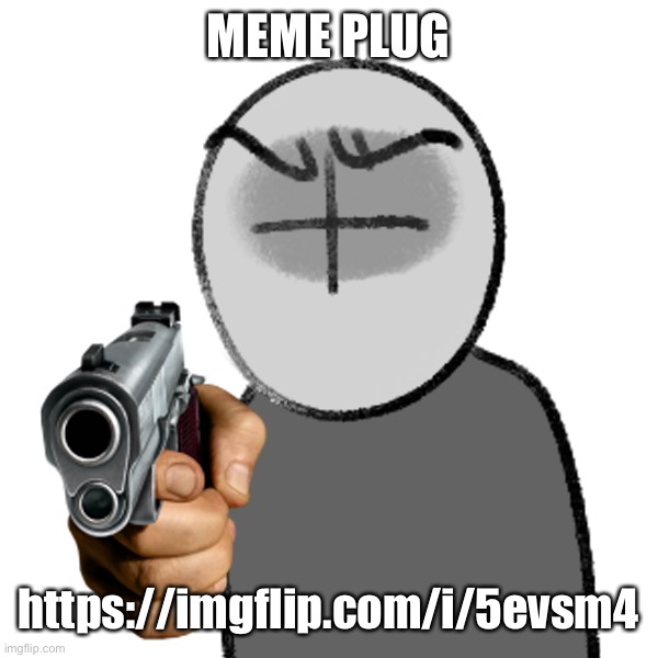 Grunt with a gun | MEME PLUG; https://imgflip.com/i/5evsm4 | image tagged in grunt with a gun | made w/ Imgflip meme maker