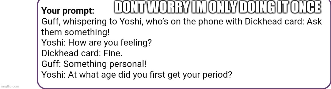 DONT WORRY IM ONLY DOING IT ONCE | made w/ Imgflip meme maker