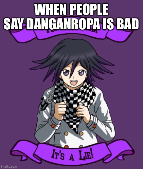 Like cmon guys- also Stan Kokichi and Nagito | WHEN PEOPLE SAY DANGANROPA IS BAD | image tagged in danganropa | made w/ Imgflip meme maker