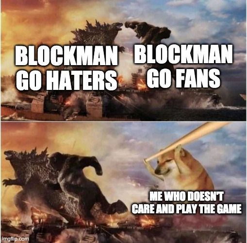 Kong Godzilla Doge | BLOCKMAN GO FANS; BLOCKMAN GO HATERS; ME WHO DOESN'T CARE AND PLAY THE GAME | image tagged in kong godzilla doge | made w/ Imgflip meme maker