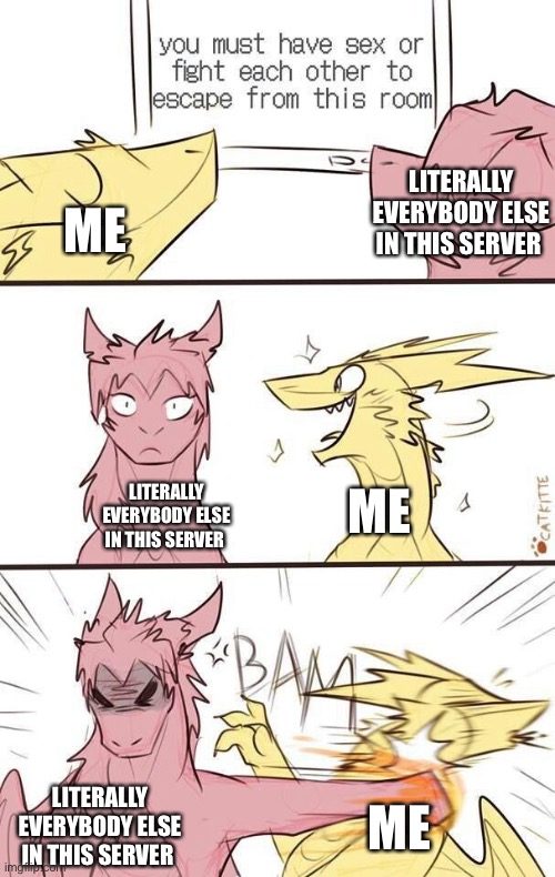 LITERALLY EVERYBODY ELSE IN THIS SERVER; ME; ME; LITERALLY EVERYBODY ELSE IN THIS SERVER; LITERALLY EVERYBODY ELSE IN THIS SERVER; ME | made w/ Imgflip meme maker