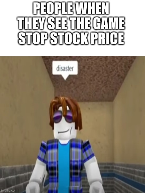 PEOPLE WHEN THEY SEE THE GAME STOP STOCK PRICE | image tagged in video games,gamestop | made w/ Imgflip meme maker