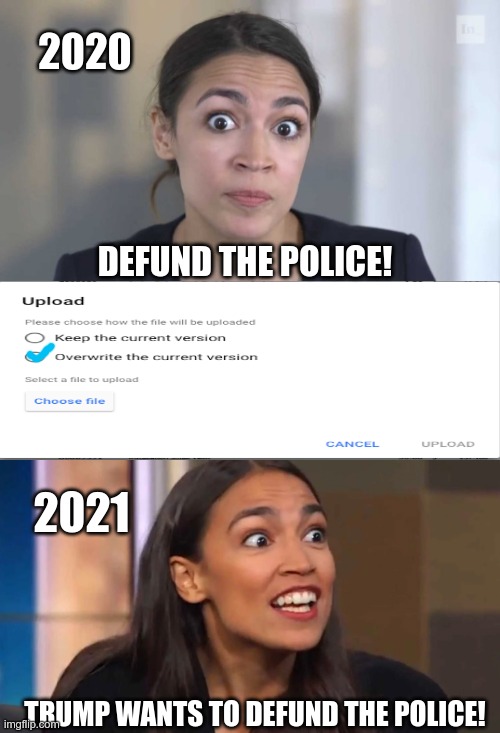 In Today's News | 2020; DEFUND THE POLICE! 2021; TRUMP WANTS TO DEFUND THE POLICE! | image tagged in crazy alexandria ocasio-cortez,overwrite solves all of your problems,crazy aoc | made w/ Imgflip meme maker