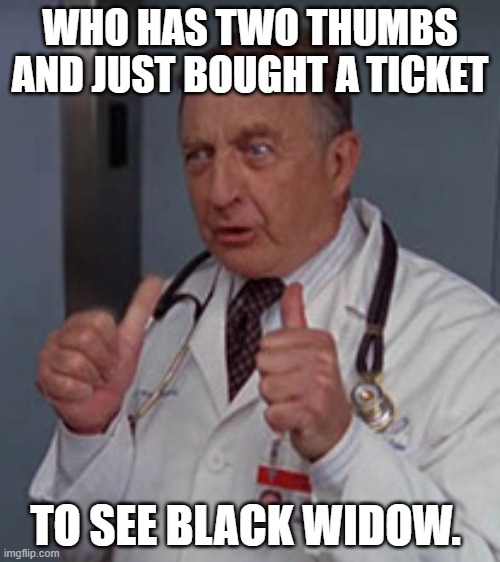 Who has two thumbs | WHO HAS TWO THUMBS AND JUST BOUGHT A TICKET; TO SEE BLACK WIDOW. | image tagged in who has two thumbs | made w/ Imgflip meme maker