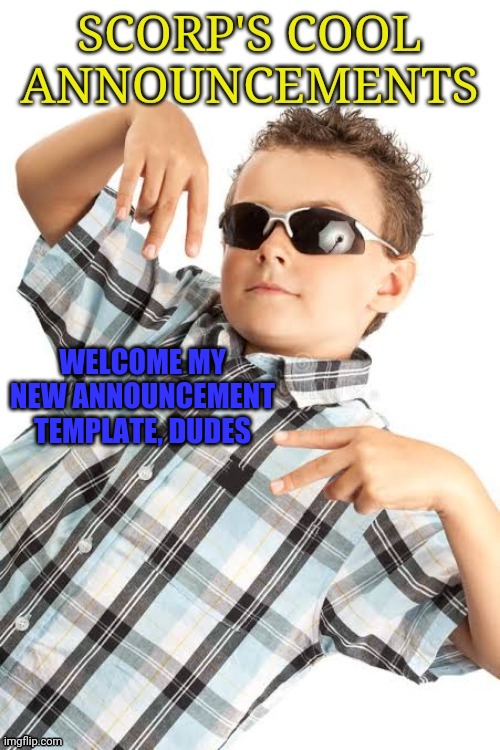 WELCOME MY NEW ANNOUNCEMENT TEMPLATE, DUDES | image tagged in scorp's cool announcements | made w/ Imgflip meme maker