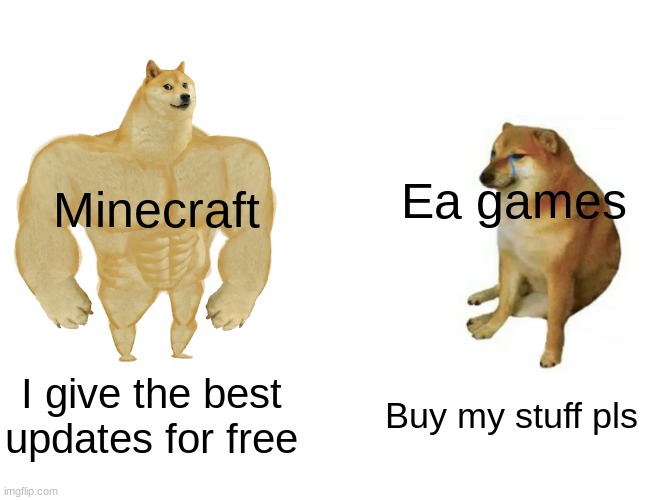 Buff Doge vs. Cheems | Ea games; Minecraft; I give the best updates for free; Buy my stuff pls | image tagged in memes,buff doge vs cheems | made w/ Imgflip meme maker