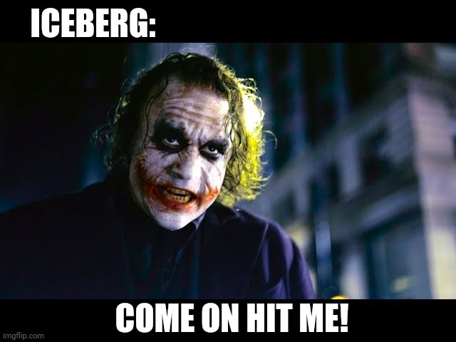 ICEBERG: COME ON HIT ME! | made w/ Imgflip meme maker