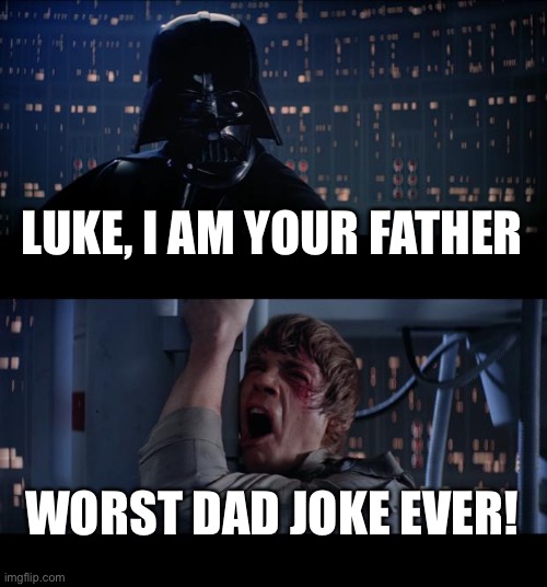 he’s a terrible dad | LUKE, I AM YOUR FATHER; WORST DAD JOKE EVER! | image tagged in memes,darth vader,luke skywalker,star wars,dad jokes,you liar | made w/ Imgflip meme maker