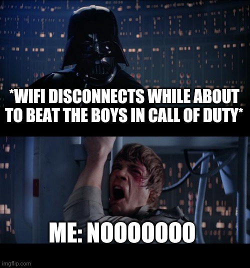 Star Wars No | *WIFI DISCONNECTS WHILE ABOUT TO BEAT THE BOYS IN CALL OF DUTY*; ME: NOOOOOOO | image tagged in memes,star wars no | made w/ Imgflip meme maker