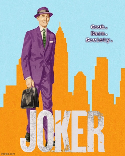 Made this one almost 2 years ago | Gosh. Darn. Society. | image tagged in joker,2019,society,dandy,businessman,movies | made w/ Imgflip meme maker