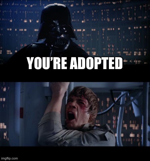 YOU’RE ADOPTED | image tagged in darth vader luke skywalker,star wars no,ur a bad father i hate you,y u do dis,funny,movie one liner week | made w/ Imgflip meme maker
