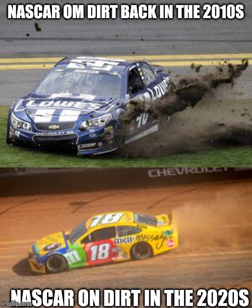 NASCAR on dirt back then vs today | NASCAR OM DIRT BACK IN THE 2010S; NASCAR ON DIRT IN THE 2020S | image tagged in nascar drivers | made w/ Imgflip meme maker