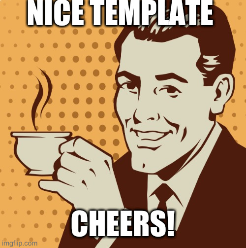 Mug approval | NICE TEMPLATE; CHEERS! | image tagged in mug approval | made w/ Imgflip meme maker