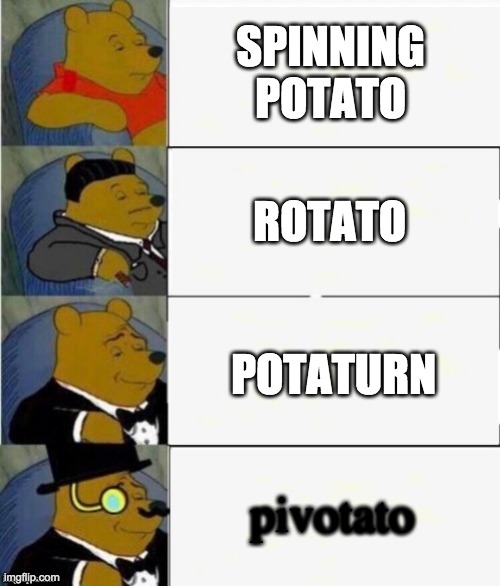 SPINNING POTATO ROTATO POTATURN pivotato | image tagged in tuxedo winnie the pooh 4 panel | made w/ Imgflip meme maker