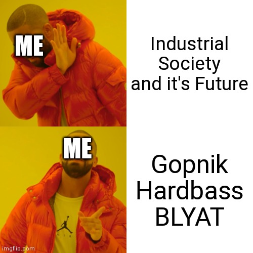 Boris lik dis if he see | Industrial Society and it's Future; ME; ME; Gopnik Hardbass BLYAT | image tagged in memes,oy blin,cyka blyat,blyat moment,funni,industrial | made w/ Imgflip meme maker