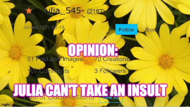 -Julia_545- announcement | OPINION:; JULIA CAN'T TAKE AN INSULT | image tagged in -julia_545- announcement | made w/ Imgflip meme maker