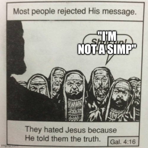 They hated jesus because he told them the truth | "I'M NOT A SIMP" | image tagged in they hated jesus because he told them the truth | made w/ Imgflip meme maker