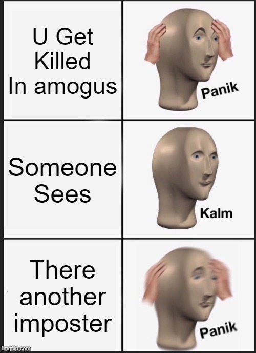 Panik Kalm Panik Meme | U Get Killed In amogus; Someone Sees; There another imposter | image tagged in memes,panik kalm panik | made w/ Imgflip meme maker