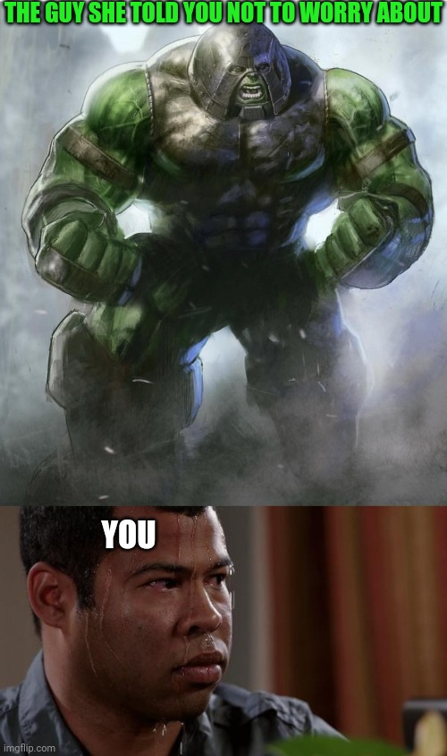 THE GUY SHE TOLD YOU NOT TO WORRY ABOUT; YOU | image tagged in memes,funny,marvel,hulk,you vs the guy she tells you not to worry about,juggernaut | made w/ Imgflip meme maker
