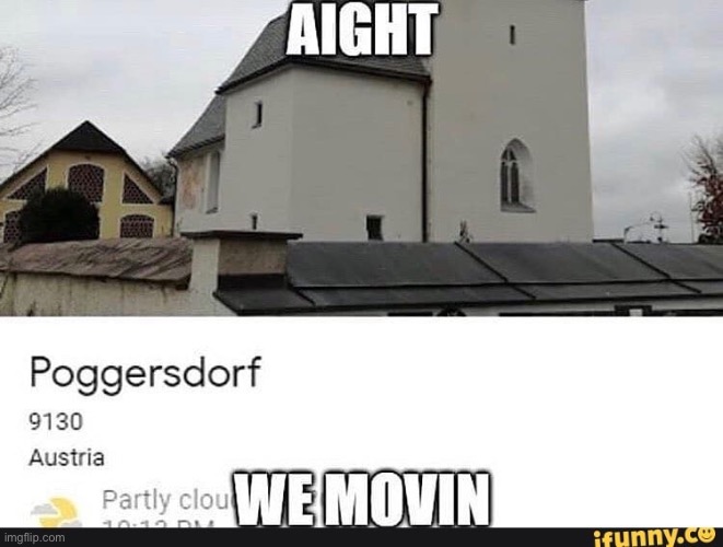 Sorry bout the watermark I just looked up poggersdorf and ifunny.co popped up with this | image tagged in ifunny,repost,poggers,pog,austria,moving | made w/ Imgflip meme maker