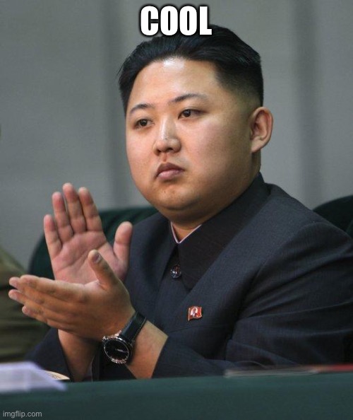 Kim Jong Un | COOL | image tagged in kim jong un | made w/ Imgflip meme maker